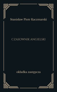Czasownik angielski. Formy, znaczenia, użycie - Stanisław Piotr Kaczmarski - ebook
