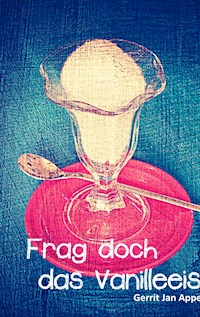Frag doch das Vanilleeis - Gerrit Jan Appel - ebook