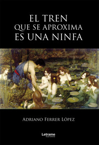 El tren que se aproxima es una ninfa - Adriano Ferrer López - ebook