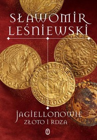 Jagiellonowie. Złoto i rdza - Sławomir Leśniewski - ebook + audiobook + książka