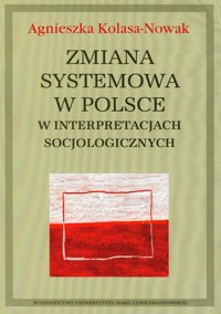 Zmiana systemowa w Polsce w interpretacjach socjologicznych - Kolasa-Nowak Agnieszka - książka