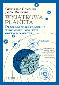Wyjątkowa planeta. Dlaczego nasze położenie w kosmosie umożliwia odkrycia naukowe - Guillermo Gonzalez, Jay W. Richards - ebook