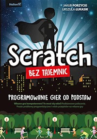 Scratch bez tajemnic. Programowanie gier od podstaw - Jakub Porzycki, Urszula Łukasik - książka