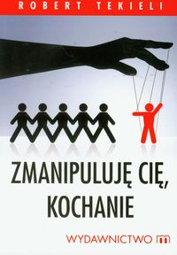 Zmanipuluję Cię, kochanie - Robert Tekieli - książka