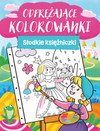 Odprężające kolorowanki. Słodkie księżniczki - zbiorowa praca - książka