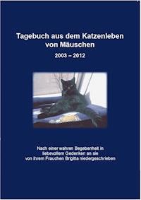 Tagebuch aus dem Katzenleben von Mäuschen 2003 - 2012 - Angel Angel - ebook
