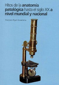 Hitos de la anatomía aatológica hasta el siglo XX a nivel mundial y nacional - Francisco Rigail Arosemena - ebook