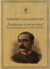 Psalmista szowinizmu Rudyard Kipling wobec Indii i Indusów - Łuszczykiewicz Antonina - książka