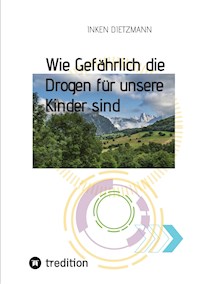 Wie Gefährlich die Drogen für unsere Kinder sind - inken dietzmann - ebook