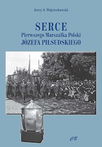 Serce pierwszego Marszałka Polski Józefa Piłsudskiego - Wojciechowski Jerzy S. - książka
