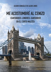Me acostumbré al cenizo (Santander-Londres-Santander en el Corto Maltés) - Álvaro González de Aledo Linos - ebook