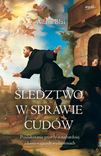 Śledztwo w sprawie cudów. Poszukiwanie prawdy o najbardziej zdumiewających wydarzeniach - Blai Adam - ebook