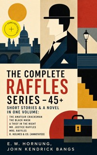 THE COMPLETE RAFFLES SERIES – 45+ Short Stories & A Novel in One Volume: The Amateur Cracksman, The Black Mask, A Thief in the Night, Mr. Justice Raffles, Mrs. Raffles, R. Holmes & Co. (Annotated) - E.w.hornung - ebook