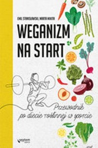 Weganizm na start. Przewodnik po diecie roślinnej w sporcie - Marta Mikita, Emil Stanisławski - książka