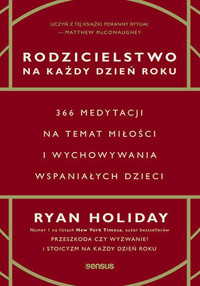 Rodzicielstwo na każdy dzień roku. 366 medytacji na temat miłości i wychowywania wspaniałych dzieci - Ryan Holiday - audiobook + książka