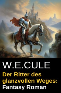 Der Ritter des glanzvollen Weges: Fantasy Roman - W. E. Cule - ebook