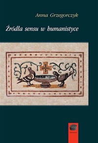 Źródła sensu w humanistyce - Anna Grzegorczyk - ebook + książka