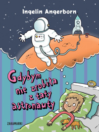 Gdybym nie zrobiła z taty astronauty - Ingelin Angerborn - książka