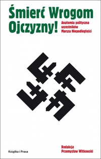 Śmierć Wrogom Ojczyzny! Anatomia polityczna uczestników Marszu Niepodległości - zbiorowa praca - książka