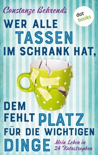 Wer alle Tassen im Schrank hat, dem fehlt Platz für die wichtigen Dinge - Constanze Behrends - ebook