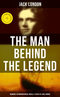 The Man behind the Legend: Memoirs, Autobiographical Novels & Essays of Jack London - Jack London - ebook