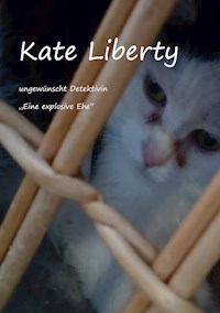 Kate Liberty Ungewünscht Detektivin "Eine explosive Ehe" - Christine Stutz - ebook