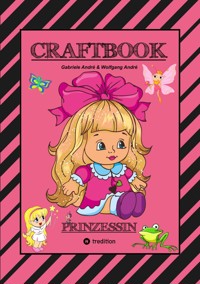 CRAFTBOOK - PRINZESSIN - KUTSCHE - EINHORN - PFERDE - SCHLOSS - FEEN - NIXEN - ELFEN - RÄTSEL - MALEN - BASTELN - Gabriele André - ebook