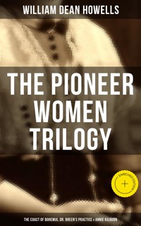 The Pioneer Women Trilogy: The Coast of Bohemia, Dr. Breen's Practice & Annie Kilburn - William Dean Howells - ebook