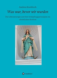 Was war, bevor wir wurden - Andrea Knobloch - ebook