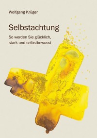 Selbstachtung - So werden Sie glücklich, stark und selbstbewusst - Wolfgang Krüger - ebook