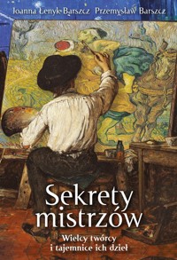 Sekrety mistrzów Wielcy twórcy i tajemnice ich dzieł - Łenyk-Barszcz Joanna, Barszcz Przemysław - książka