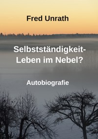 Selbstständigkeit - Leben im Nebel? - Fred Unrath - ebook