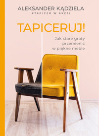 Tapiceruj! Jak stare graty przemienić w piękne meble - Kądziela Aleksander - ebook + książka