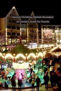 German Christmas Markets Revealed: An Insider's Guide for Tourists - Jan Dierssen - ebook