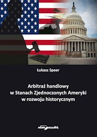 Arbitraż handlowy w Stanach Zjednoczonych Ameryki w rozwoju historycznym - Speer Łukasz - książka