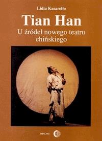 Tian Han. U źródeł nowego teatru chińskiego - Lidia Kasarełło - ebook