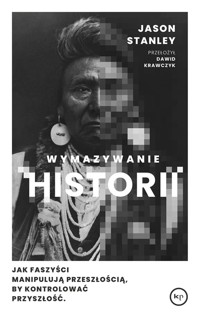 Wymazywanie historii. Jak faszyści manipulują przeszłością, by kontrolować przyszłość - Jason Stanley - ebook + książka