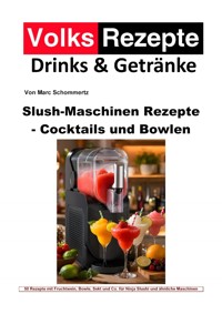 Volksrezepte Drinks & Getränke - Slush-Maschinen Rezepte - Cocktails und Bowlen - Marc Schommertz - ebook