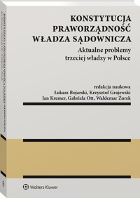 Konstytucja. Praworządność. Władza sądownicza. Aktualne problemy trzeciej władzy w Polsce - Bojarski Łukasz, Grajewski Krzysztof, Kremer Jan, Ott Gabriela, Żurek Waldemar - książka