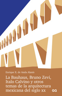 La Bauhaus, Bruno Zevi, Italo Calvino y otros temas de la arquitectura mexicana del siglo XX. - Enrique X. de Anda Alanis - ebook