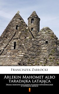 Arlekin Mahomet albo taradajka latająca. Drama śmieszno-płaczliwo-filozofo-sowizdrzalskie w czterech aktach - Franciszek Zabłocki - ebook