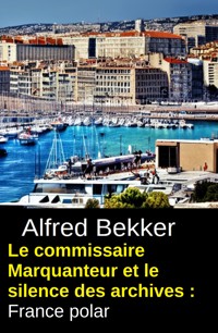 Le commissaire Marquanteur et le silence des archives : France polar - Alfred Bekker - ebook