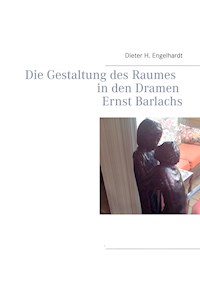 Die Gestaltung des Raumes in den Dramen Ernst Barlachs - Dieter H. Engelhardt - ebook