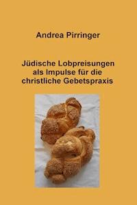 Jüdische Lobpreisungen als Impulse für die christliche Gebetspraxis - Andrea Pirringer - ebook