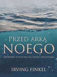 Przed arką Noego. Nowa opowieść o potopie - Irving Finkel - ebook
