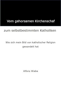 Vom gehorsamen Kirchenschaf zum selbstbestimmten Katholiken - Alfons Wiebe - ebook