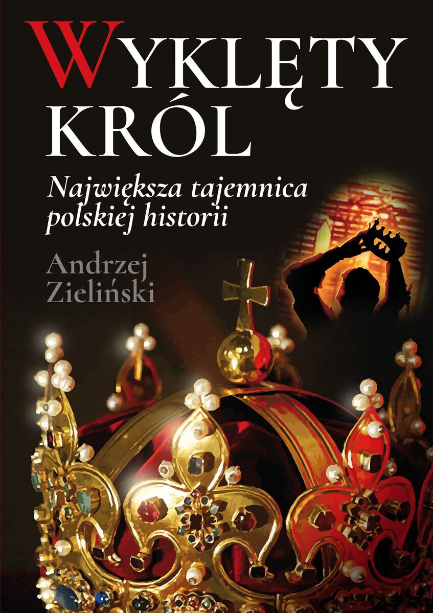 Wyklęty król. Największa tajemnica polskiej historii - Andrzej Zieliński - książka