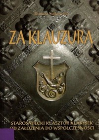 Za klauzurą. Starosądecki klasztor Klarysek od założenia do współczesności - Danuta Sułkowska - ebook