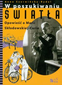 W poszukiwaniu światła Opowieść o Marii Skłodowskiej-Curie - Anna Czerwińska Rydel - książka