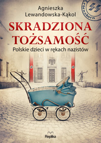 Skradziona tożsamość. Polskie dzieci w rękach nazistów - Agnieszka Lewandowska-Kąkol - ebook + książka